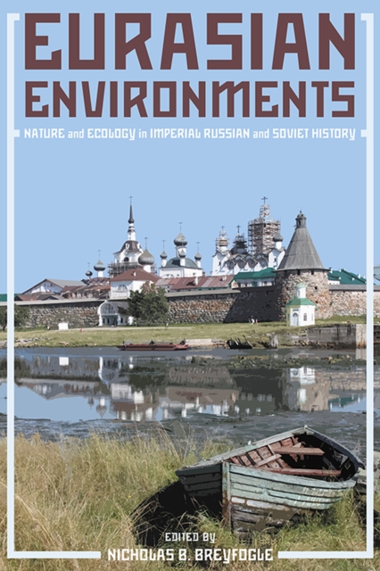 Eurasian Environments : Nature and Ecology in Imperial Russian and Soviet History, Paperback / softback Book