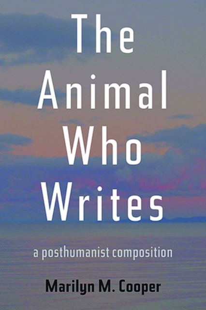 Animal Who Writes, The : A Posthumanist Composition, Hardback Book