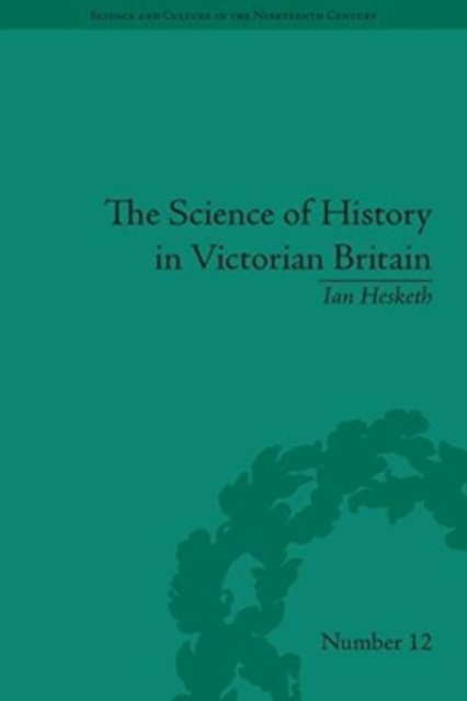 The Science of History in Victorian Britain : Making the Past Speak, Paperback / softback Book