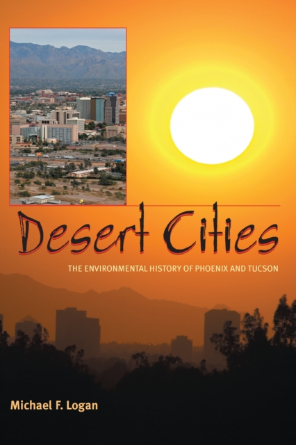 Desert Cities : The Environmental History of Phoenix and Tucson, PDF eBook