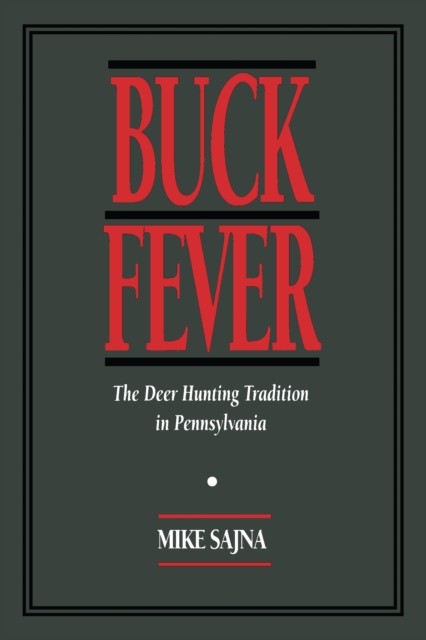 Buck Fever : The Deer Hunting Tradition in Pennsylvania, PDF eBook