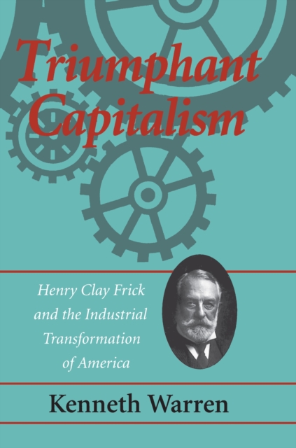 Triumphant Capitalism : Henry Clay Frick and the Industrial Transformation of America, PDF eBook