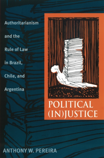 Political (In)Justice : Authoritarianism and the Rule of Law in Brazil, Chile, and Argentina, PDF eBook
