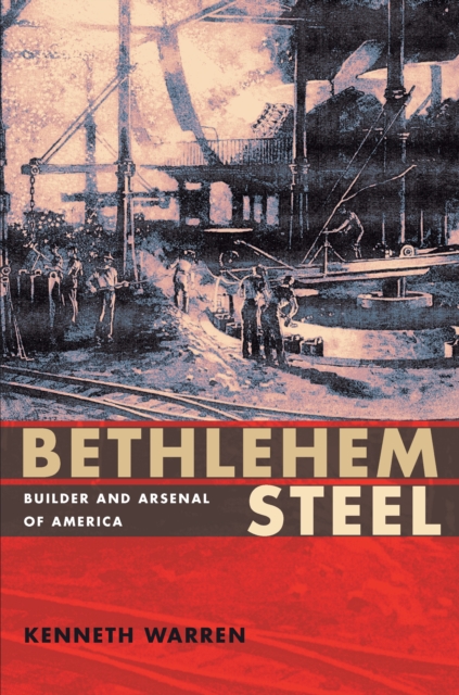 Bethlehem Steel : Builder and Arsenal of America, PDF eBook