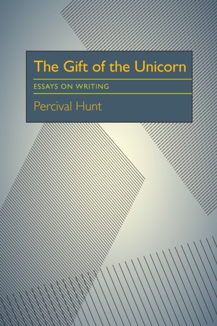 The Gift of the Unicorn : Essays on Writing, PDF eBook