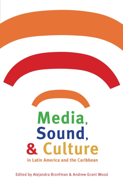 Media, Sound, and Culture in Latin America and the Caribbean, PDF eBook