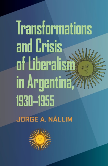 Transformations and Crisis of Liberalism in Argentina, 1930-1955, PDF eBook
