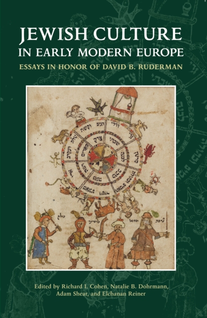 Jewish Culture in Early Modern Europe : Essays in Honor of David B. Ruderman edited by Richard I. Cohen, Natalie B. Dohrmann, Adam Shear and Elchanan Reiner, PDF eBook
