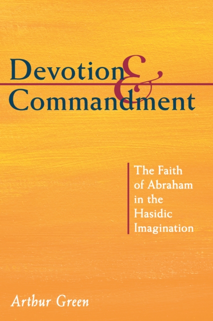 Devotion and Commandment : The Faith of Abraham in the Hasidic Imagination, PDF eBook