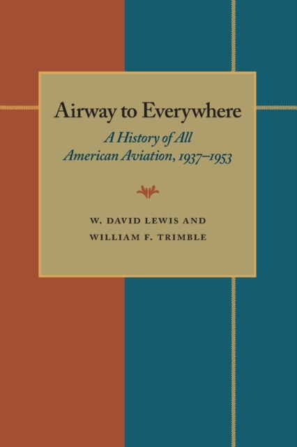 The Airway to Everywhere : A History of All American Aviation, 1937-1953, Paperback / softback Book