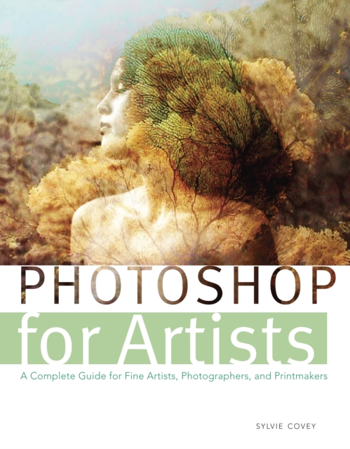 Photoshop for Artists : A Complete Guide for Fine Artists, Photographers, and Printmakers, Paperback / softback Book