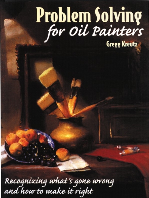 Problem Solving for Oil Painters : Recognizing What's Gone Wrong and How to Make it Right, Paperback / softback Book