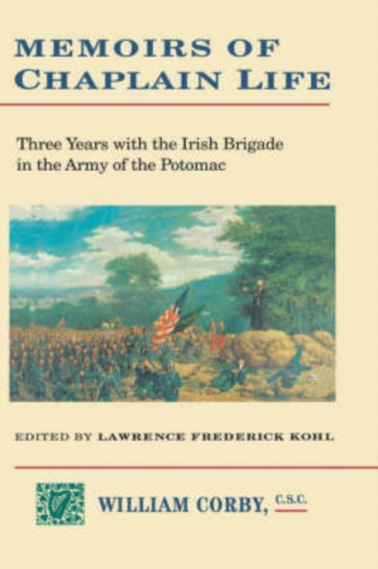 Memoirs of Chaplain Life : 3 Years in the Irish Brigage with the Army of the Potomac, Hardback Book