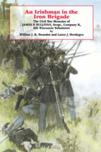 An Irishman in the Iron Brigade : The Civil War Memoirs of James P. Sullivan, Paperback / softback Book