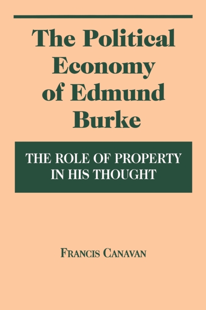 The Political Economy of Edmund Burke : The Role of Property in His Thought, Paperback / softback Book