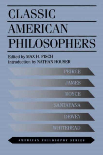 Classic American Philosophers : Peirce, James, Royce, Santayana, Dewey, Whitehead. Selections from Their Writings, Paperback / softback Book