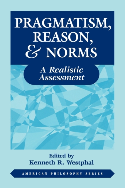 Pragmatism, Reason, and Norms : A Realistic Assessment, Hardback Book