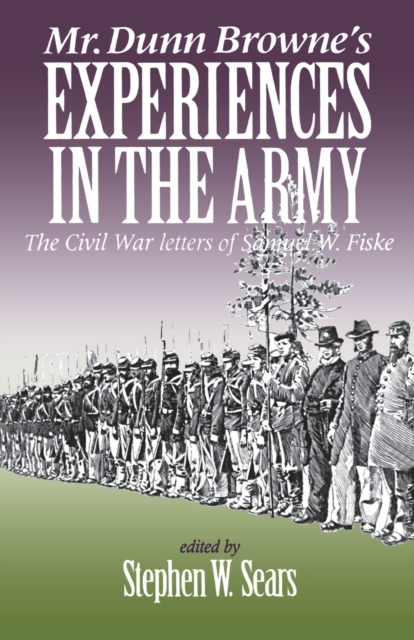 Mr. Dunn Browne's Experiences in the Army : The Civil War Letters of Samuel Fiske, Paperback / softback Book