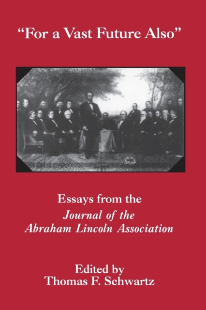 For The Vast Future Also : Essays from the Journal of the Lincoln Association, Hardback Book