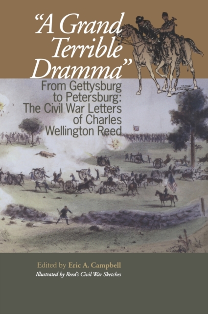A Grand Terrible Drama : From Gettysburg to Petersburg: The Civil War Letters of Charles Wellington Reed, Hardback Book