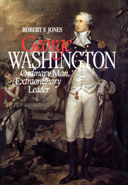 George Washington : Ordinary Man, Extraordinary Leader, Hardback Book