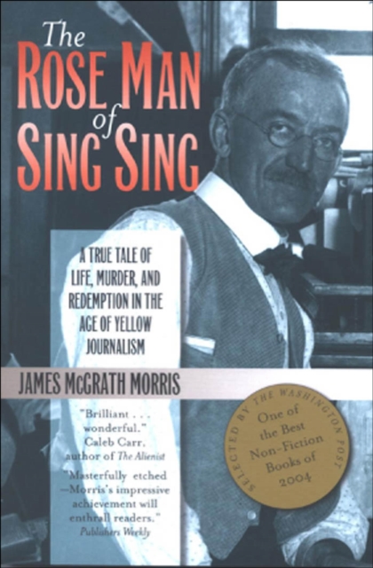 The Rose Man of Sing Sing : A True Tale of Life, Murder, and Redemption in the Age of Yellow Journalism, Paperback / softback Book