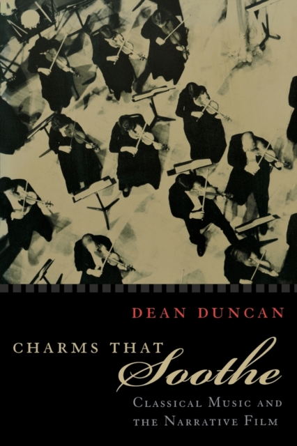 Charms that Soothe : Classical Music and the Narrative Film, Hardback Book
