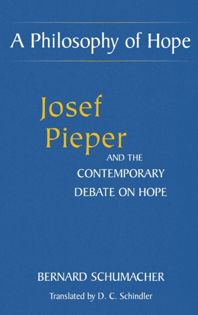 A Philosophy of Hope : Josef Pieper and the Contemporary Debate on Hope, Hardback Book