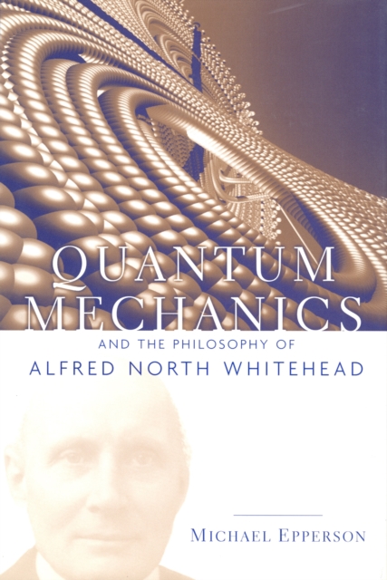 Quantum Mechanics and the Philosophy of Alfred North Whitehead, Hardback Book