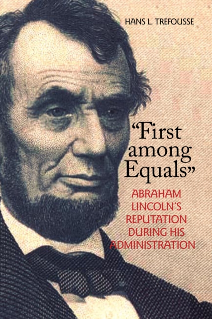 "First among Equals" : Abraham Lincoln's Reputation During His Administration, Paperback / softback Book
