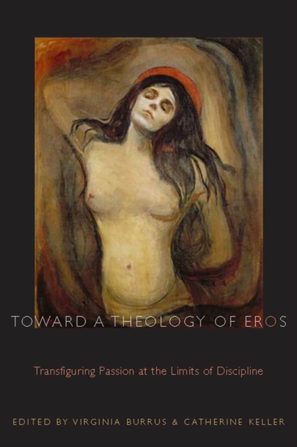 Toward a Theology of Eros : Transfiguring Passion at the Limits of Discipline, EPUB eBook