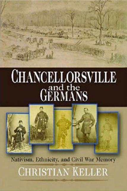 Chancellorsville and the Germans : Nativism, Ethnicity, and Civil War Memory, Hardback Book