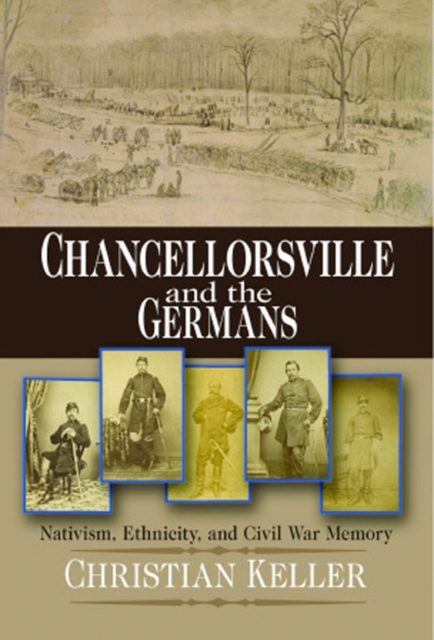 Chancellorsville and the Germans : Nativism, Ethnicity, and Civil War Memory, Paperback / softback Book