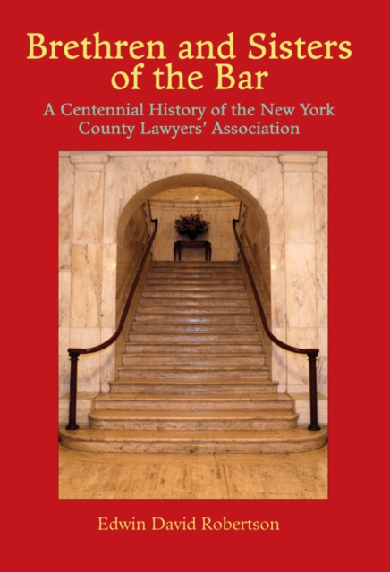 Brethren and Sisters of the Bar : A Centennial History of the New York County Lawyers' Association, Hardback Book
