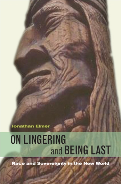 On Lingering and Being Last : Race and Sovereignty in the New World, Hardback Book