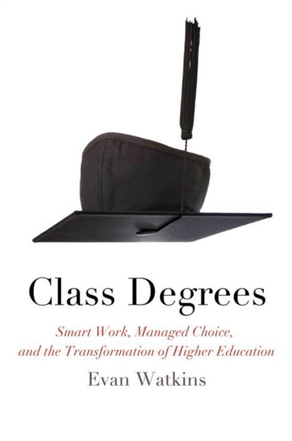 Class Degrees : Smart Work, Managed Choice, and the Transformation of Higher Education, EPUB eBook