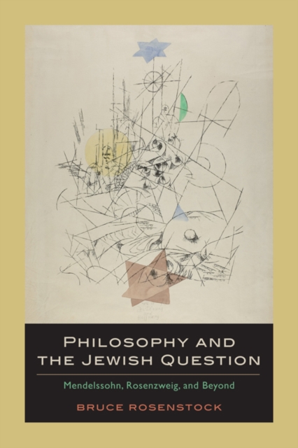 Philosophy and the Jewish Question : Mendelssohn, Rosenzweig, and Beyond, Hardback Book
