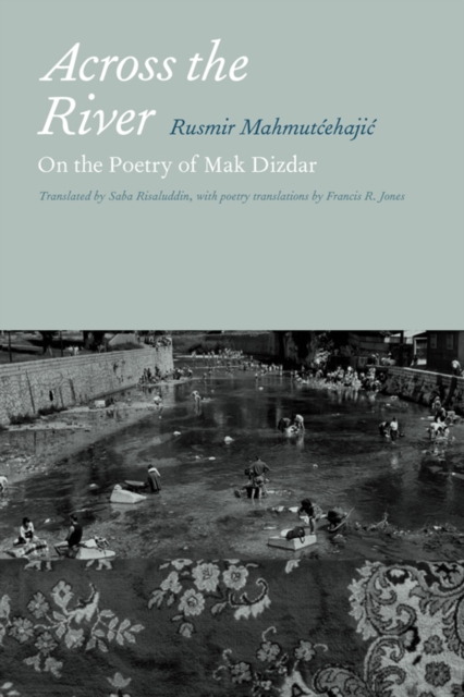 Across the River : On the Poetry of Mak Dizdar, Hardback Book