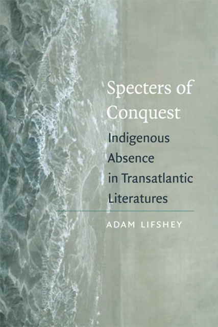 Specters of Conquest : Indigenous Absence in Transatlantic Literatures, EPUB eBook
