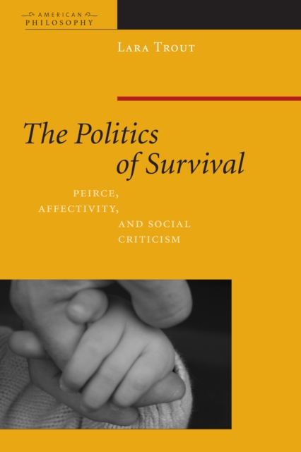 The Politics of Survival : Peirce, Affectivity, and Social Criticism, EPUB eBook