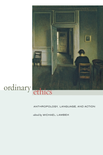 Ordinary Ethics : Anthropology, Language, and Action, Paperback / softback Book