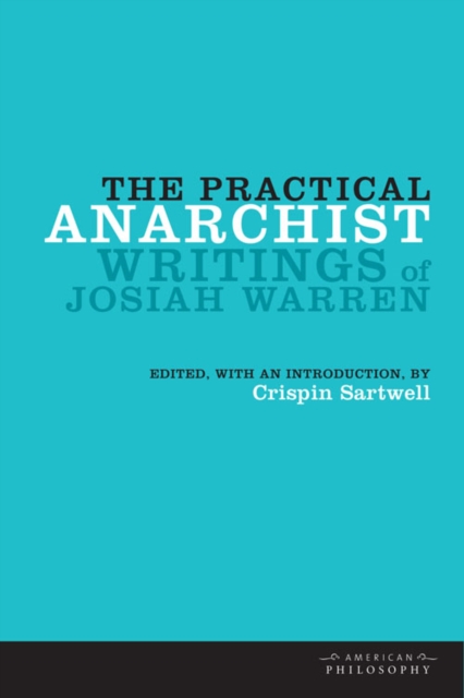 The Practical Anarchist : Writings of Josiah Warren, Hardback Book
