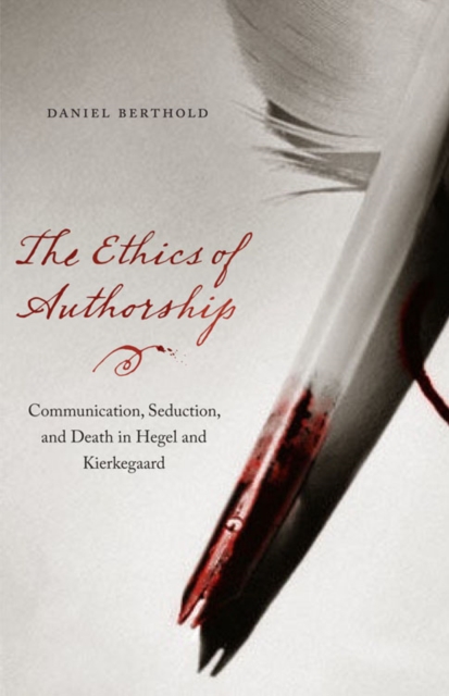 The Ethics of Authorship : Communication, Seduction, and Death in Hegel and Kierkegaard, Hardback Book