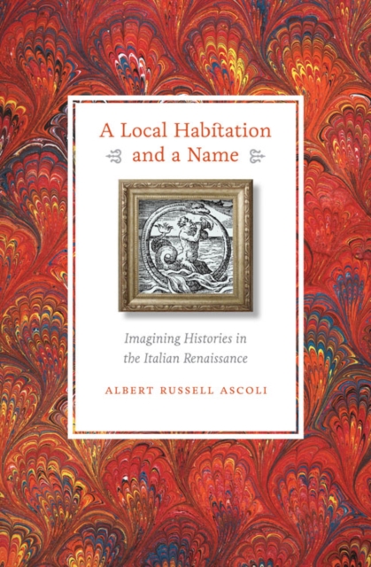 A Local Habitation and a Name : Imagining Histories in the Italian Renaissance, Paperback / softback Book