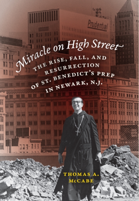 Miracle on High Street : The Rise, Fall and Resurrection of St. Benedict's Prep in Newark, N.J., PDF eBook