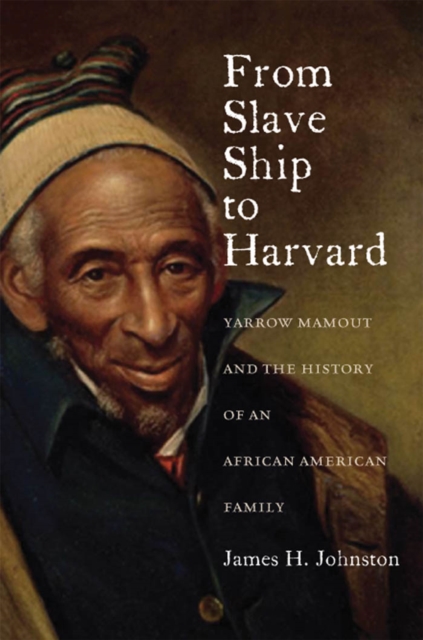 From Slave Ship to Harvard : Yarrow Mamout and the History of an African American Family, PDF eBook