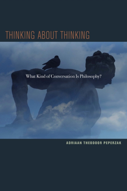Thinking about Thinking : What Kind of Conversation Is Philosophy?, Hardback Book