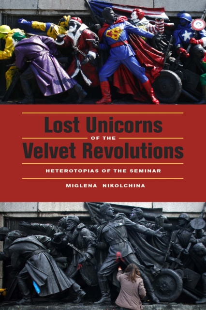 Lost Unicorns of the Velvet Revolutions : Heterotopias of the Seminar, Hardback Book