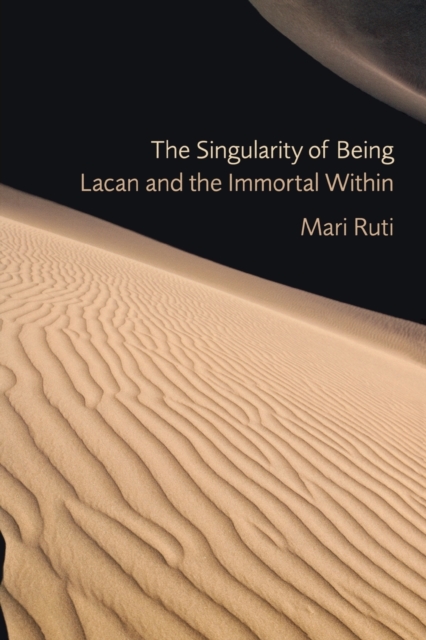 The Singularity of Being : Lacan and the Immortal Within, Paperback / softback Book