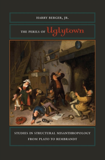 The Perils of Uglytown : Studies in Structural Misanthropology from Plato to Rembrandt, Paperback / softback Book